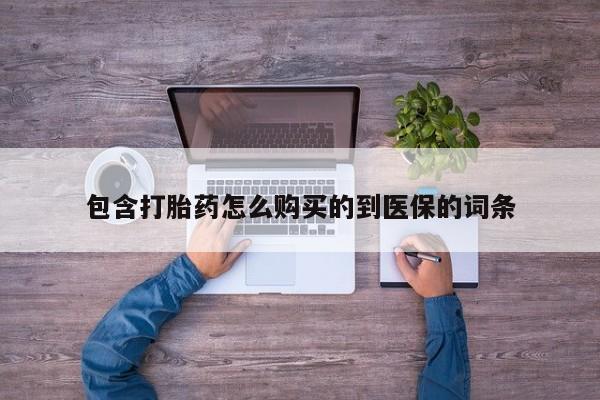 打胎药专卖微信卖流产药的微信包含打胎药怎么购买的到医保的词条