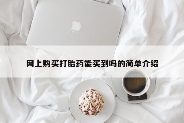 打胎药专卖微信卖流产药的微信网上购买打胎药能买到吗的简单介绍