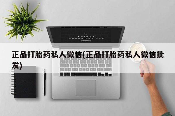 打胎药专卖微信卖流产药的微信正品打胎药私人微信(正品打胎药私人微信批发)