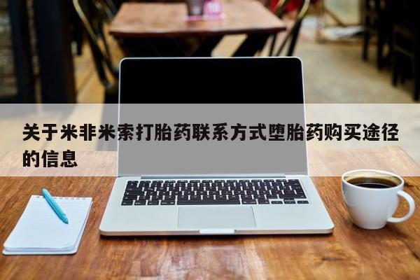 打胎药专卖微信卖流产药的微信关于米非米索打胎药联系方式堕胎药购买途径的信息