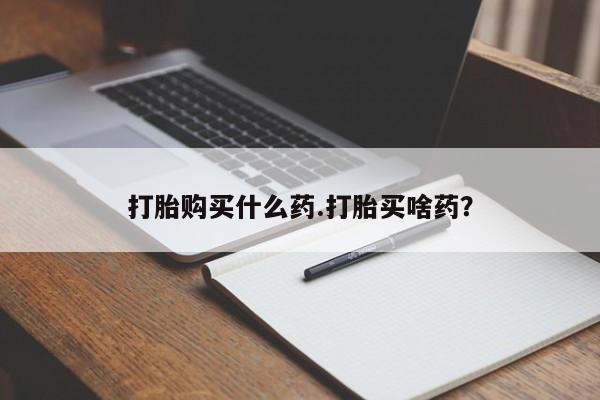 打胎药专卖微信卖流产药的微信打胎购买什么药.打胎买啥药？